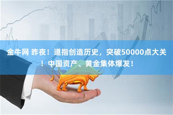 金牛网 昨夜！道指创造历史，突破50000点大关！中国资产、黄金集体爆发！