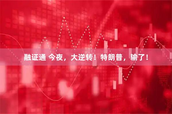 融证通 今夜，大逆转！特朗普，输了！
