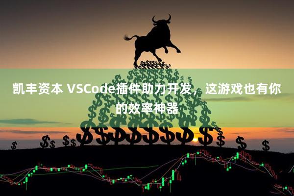 凯丰资本 VSCode插件助力开发，这游戏也有你的效率神器